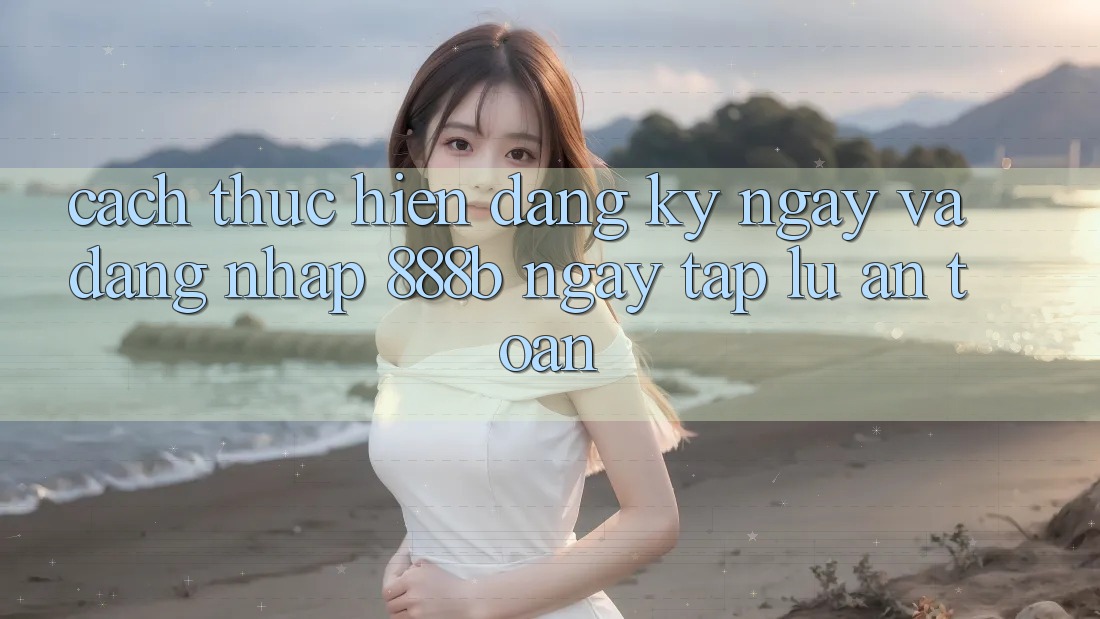 Cách thực hiện đăng ký ngay và đăng nhập 888b ngay tắp lự, an toàn Cách thực hiện đăng ký ngay và đăng nhập 888b ngay tắp lự, an toàn