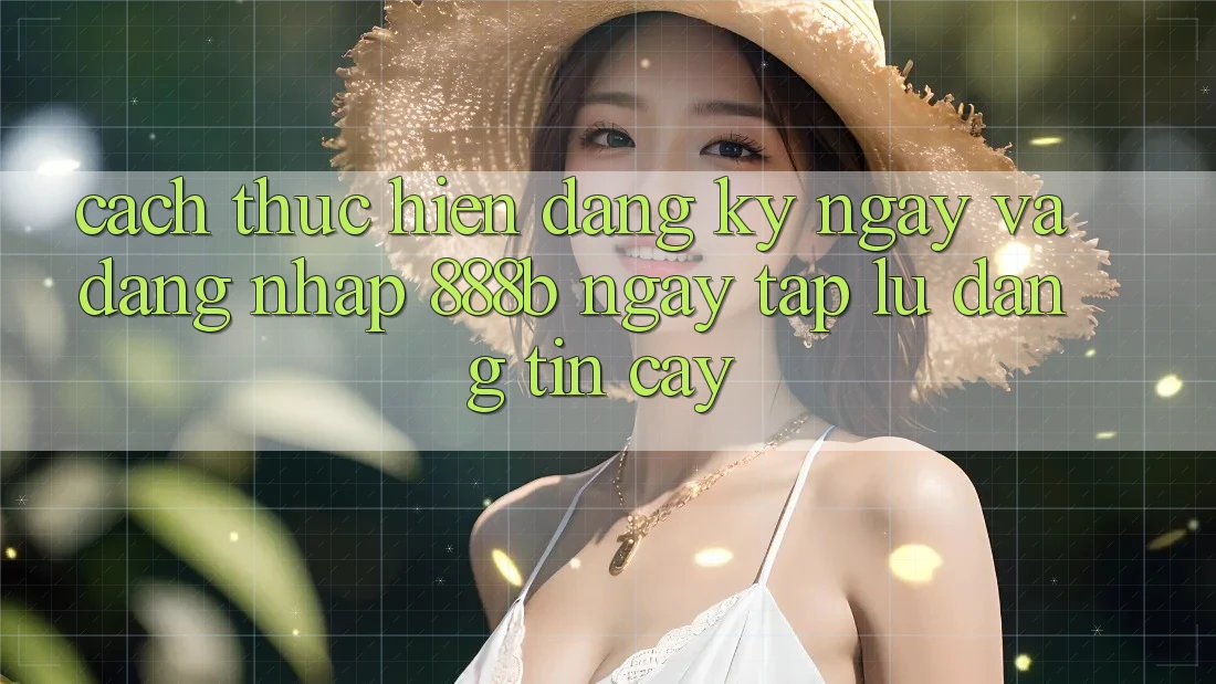 Cách thực hiện đăng ký ngay và đăng nhập 888b ngay tắp lự, đáng tin cậy