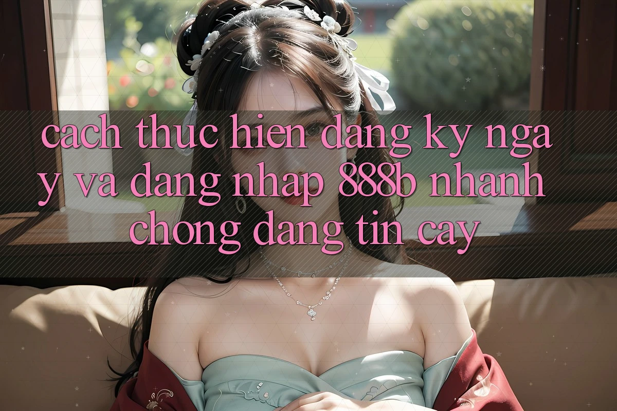 Cách thực hiện đăng ký ngay và đăng nhập 888b nhanh chóng, đáng tin cậy Cách thực hiện đăng ký ngay và đăng nhập 888b nhanh chóng, đáng tin cậy