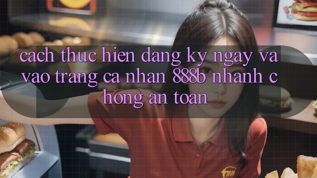Cách thực hiện đăng ký ngay và vào trang cá nhân 888b nhanh chóng, an toàn Cách thực hiện đăng ký ngay và vào trang cá nhân 888b nhanh chóng, an toàn