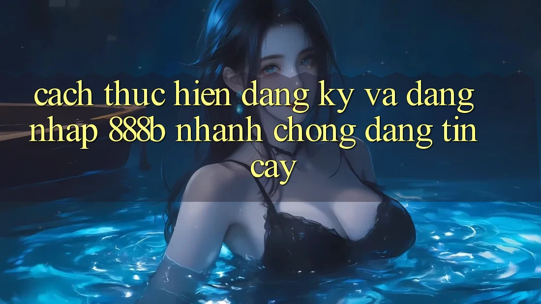 Cách thực hiện đăng ký và đăng nhập 888b nhanh chóng, đáng tin cậy Cách thực hiện đăng ký và đăng nhập 888b nhanh chóng, đáng tin cậy