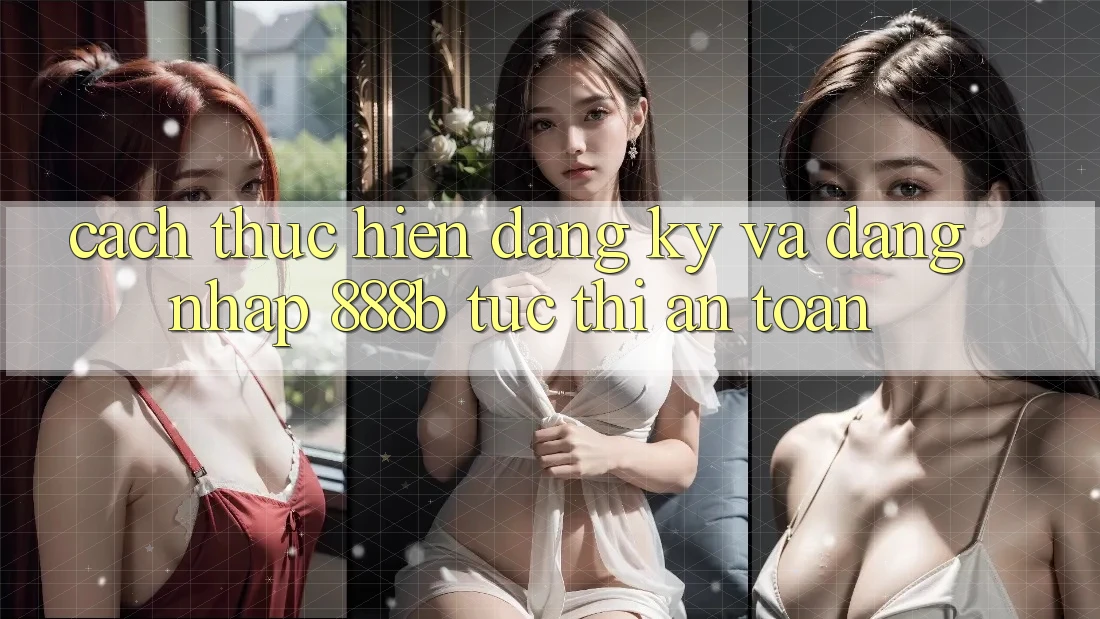 Cách thực hiện đăng ký và đăng nhập 888b tức thì, an toàn Cách thực hiện đăng ký và đăng nhập 888b tức thì, an toàn