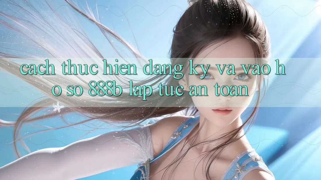 Cách thực hiện đăng ký và vào hồ sơ 888b lập tức, an toàn