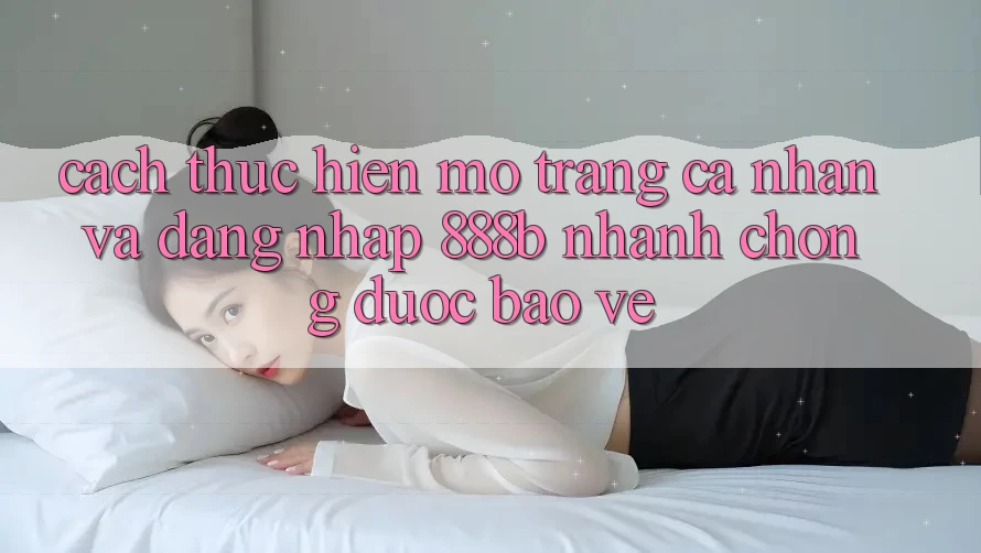 Cách thực hiện mở trang cá nhân và đăng nhập 888b nhanh chóng, được bảo vệ Cách thực hiện mở trang cá nhân và đăng nhập 888b nhanh chóng, được bảo vệ