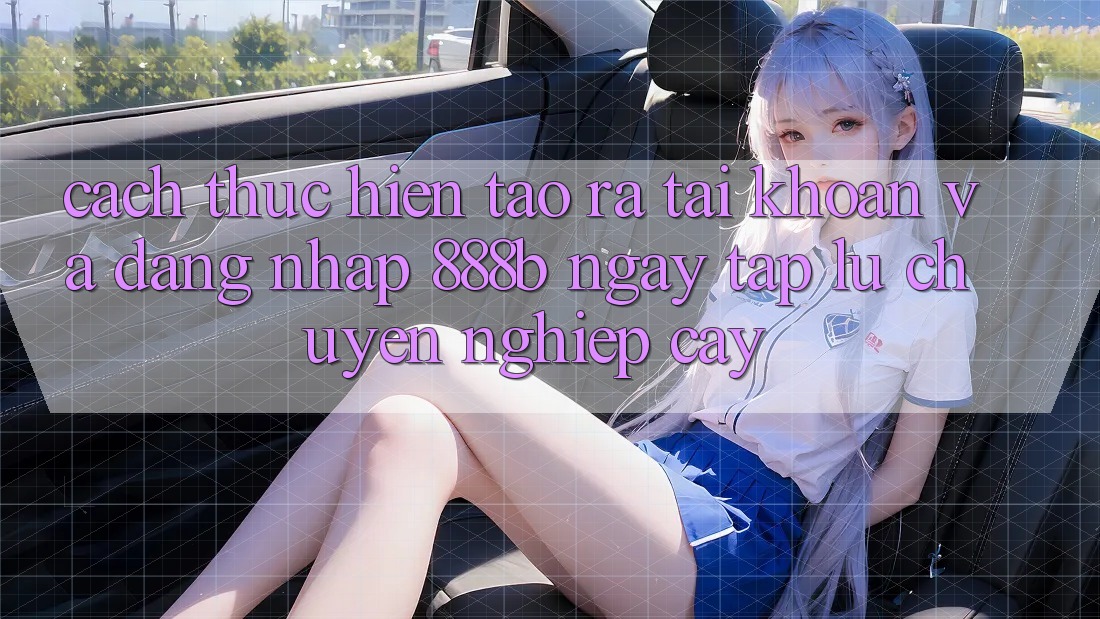 Cách thực hiện tạo ra tài khoản và đăng nhập 888b ngay tắp lự, chuyên nghiệp cậy Cách thực hiện tạo ra tài khoản và đăng nhập 888b ngay tắp lự, chuyên nghiệp cậy