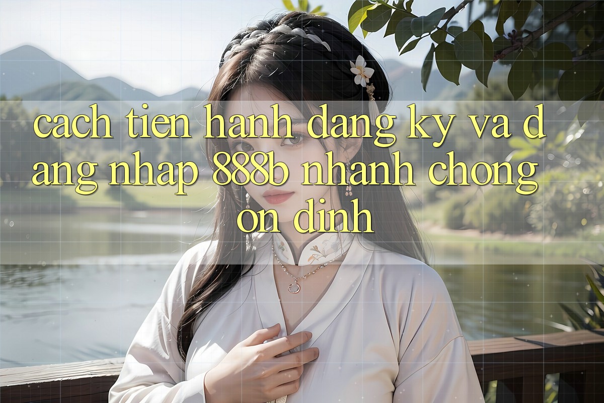 Cách tiến hành đăng ký và đăng nhập 888b nhanh chóng, ổn định Cách tiến hành đăng ký và đăng nhập 888b nhanh chóng, ổn định
