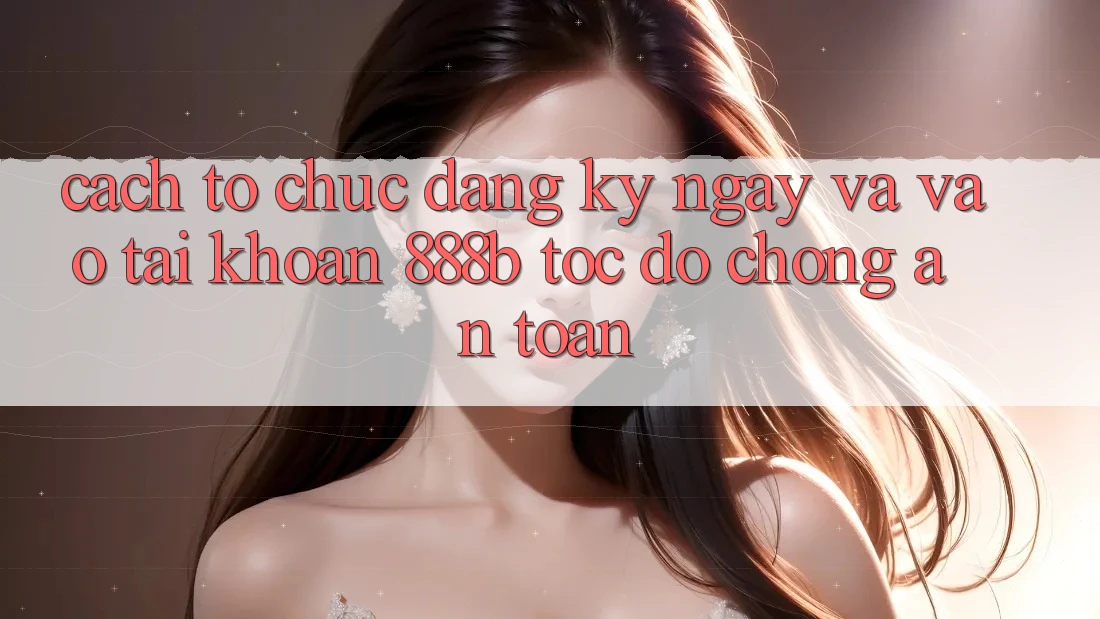 Cách tổ chức đăng ký ngay và vào tài khoản 888b tốc độ chóng, an toàn Cách tổ chức đăng ký ngay và vào tài khoản 888b tốc độ chóng, an toàn