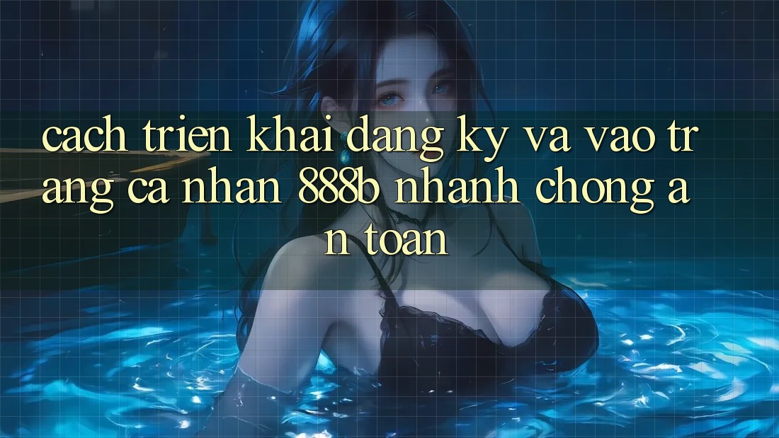 Cách triển khai đăng ký và vào trang cá nhân 888b nhanh chóng, an toàn Cách triển khai đăng ký và vào trang cá nhân 888b nhanh chóng, an toàn