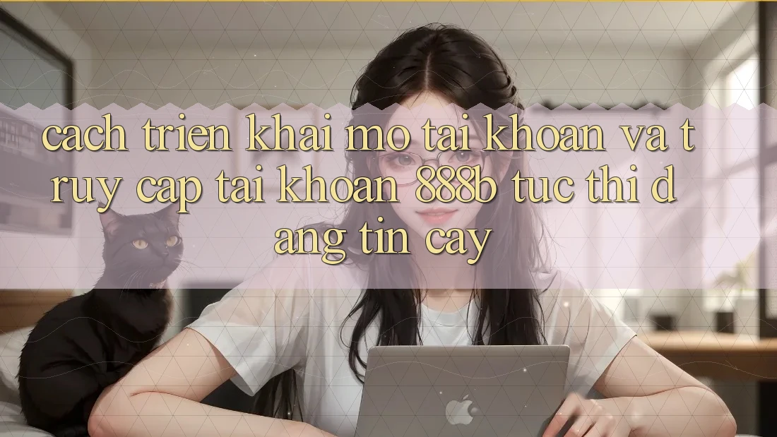 Cách triển khai mở tài khoản và truy cập tài khoản 888b tức thì, đáng tin cậy