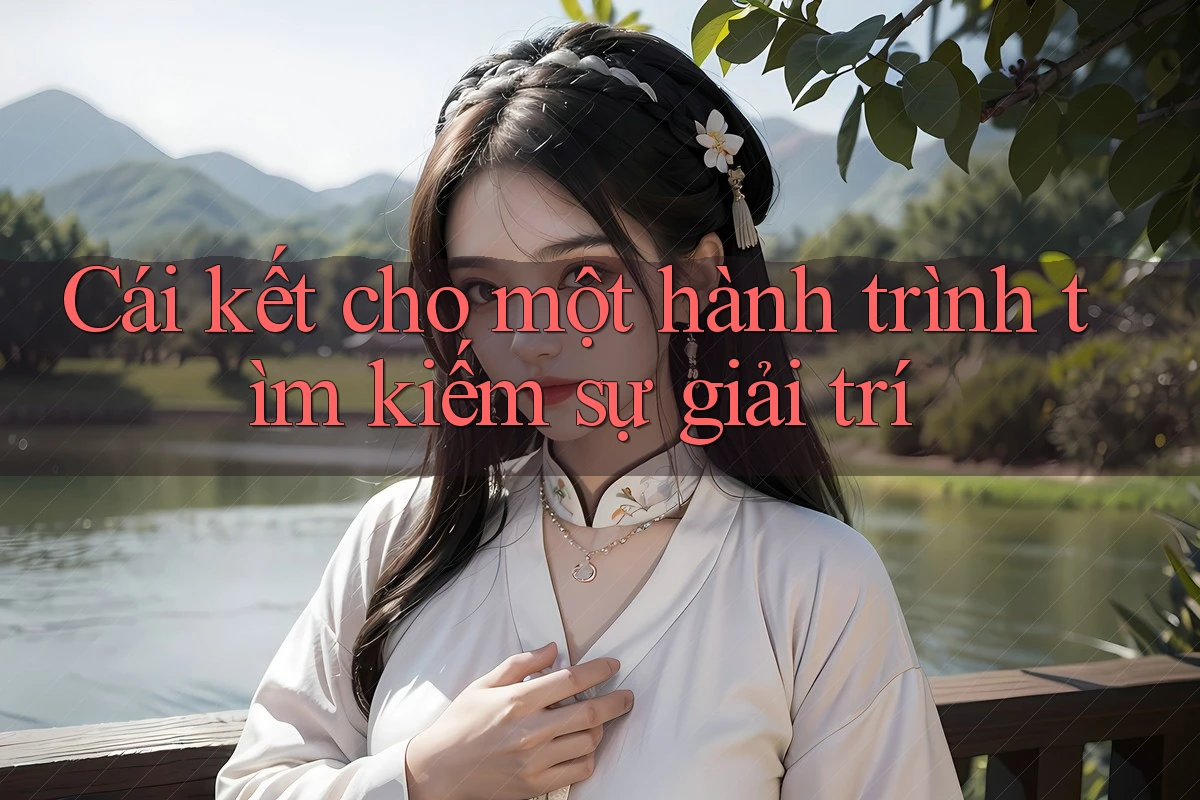 Cái kết cho một hành trình tìm kiếm sự giải trí Cái kết cho một hành trình tìm kiếm sự giải trí
