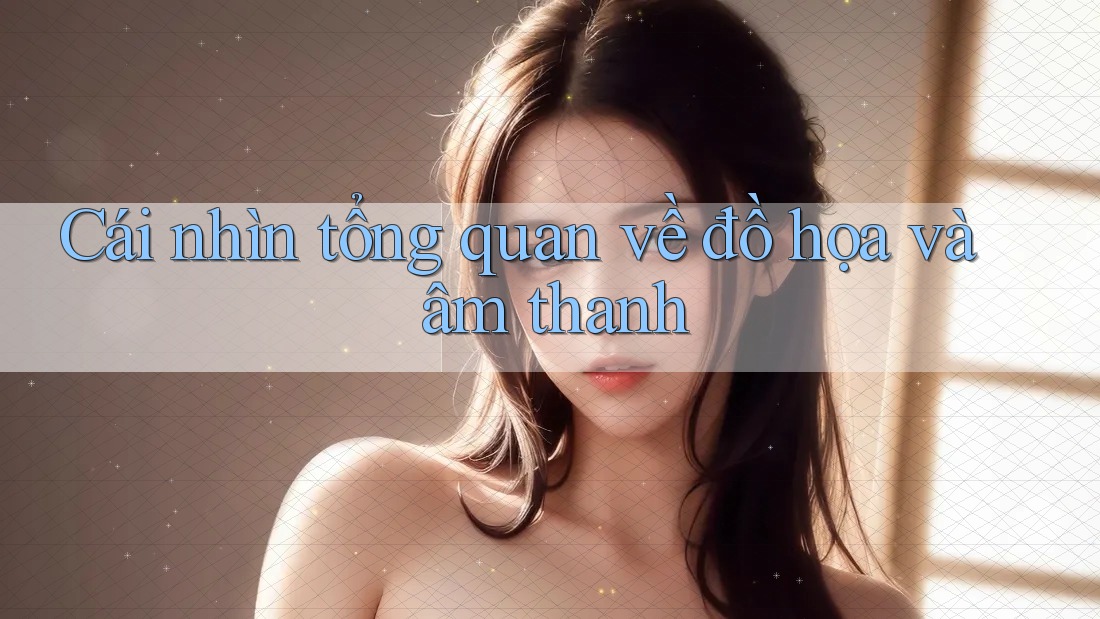 Cái nhìn tổng quan về đồ họa và âm thanh