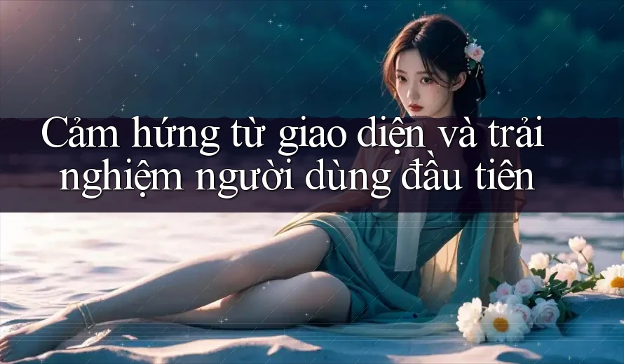 Cảm hứng từ giao diện và trải nghiệm người dùng đầu tiên Cảm hứng từ giao diện và trải nghiệm người dùng đầu tiên