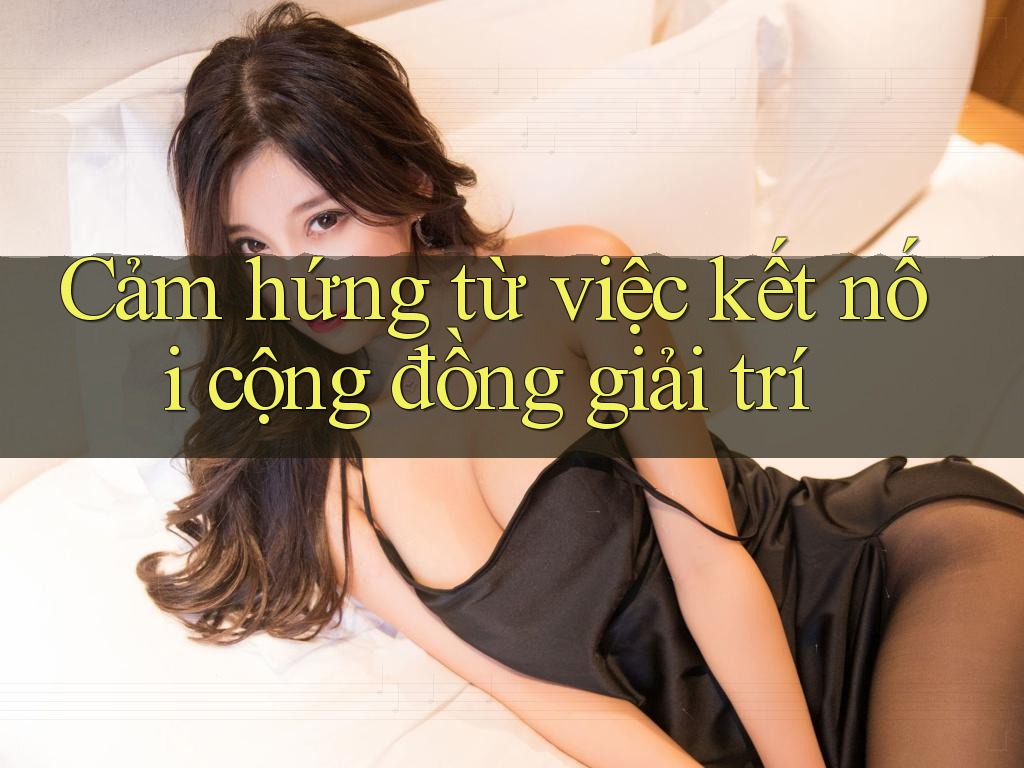 Cảm hứng từ việc kết nối cộng đồng giải trí