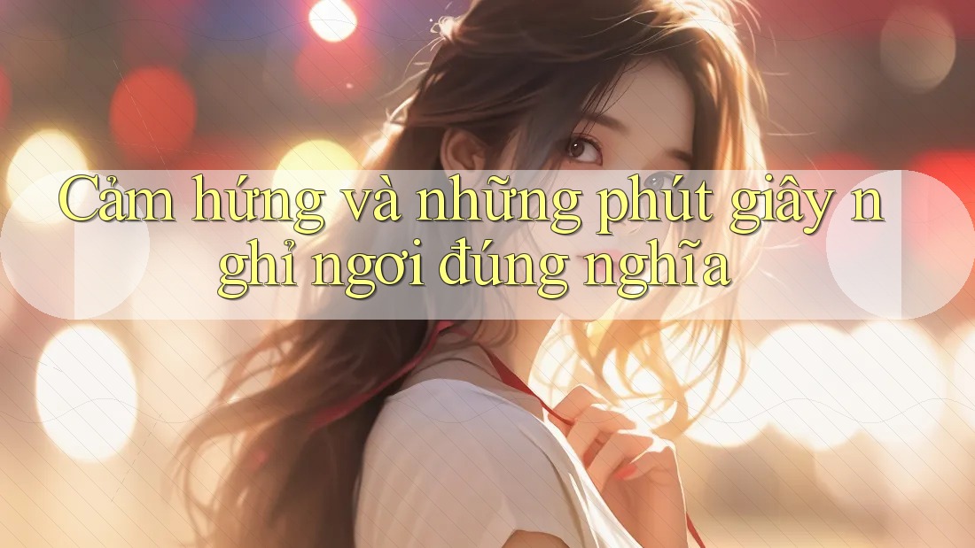 Cảm hứng và những phút giây nghỉ ngơi đúng nghĩa Cảm hứng và những phút giây nghỉ ngơi đúng nghĩa