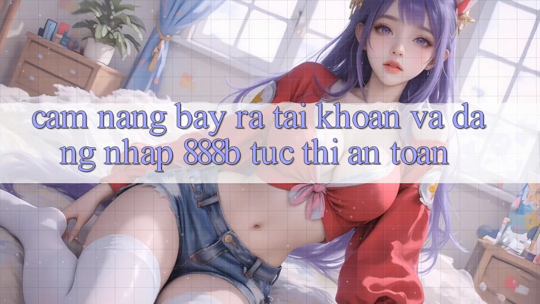 Cẩm nang bày ra tài khoản và đăng nhập 888b tức thì, an toàn Cẩm nang bày ra tài khoản và đăng nhập 888b tức thì, an toàn
