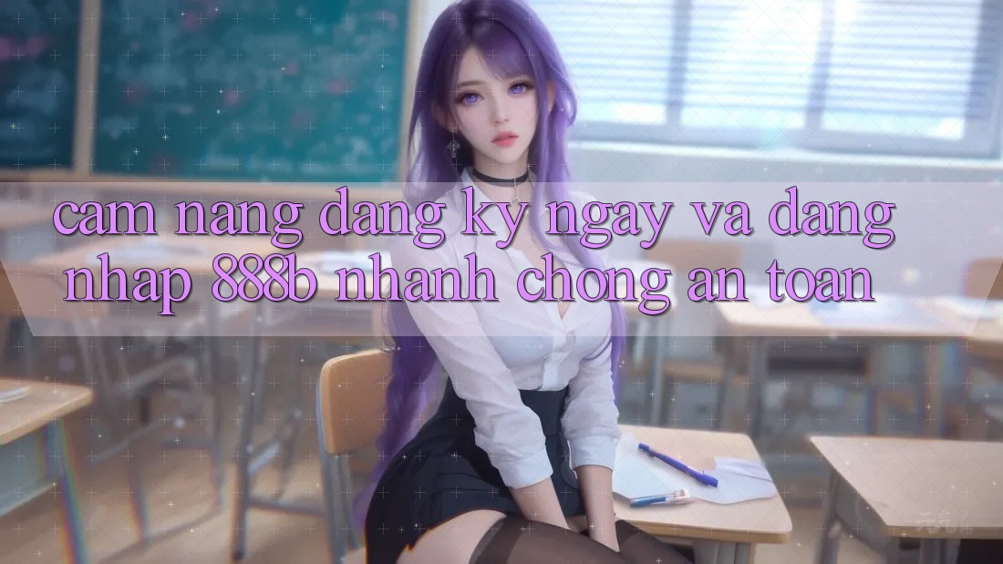 Cẩm nang đăng ký ngay và đăng nhập 888b nhanh chóng, an toàn Cẩm nang đăng ký ngay và đăng nhập 888b nhanh chóng, an toàn
