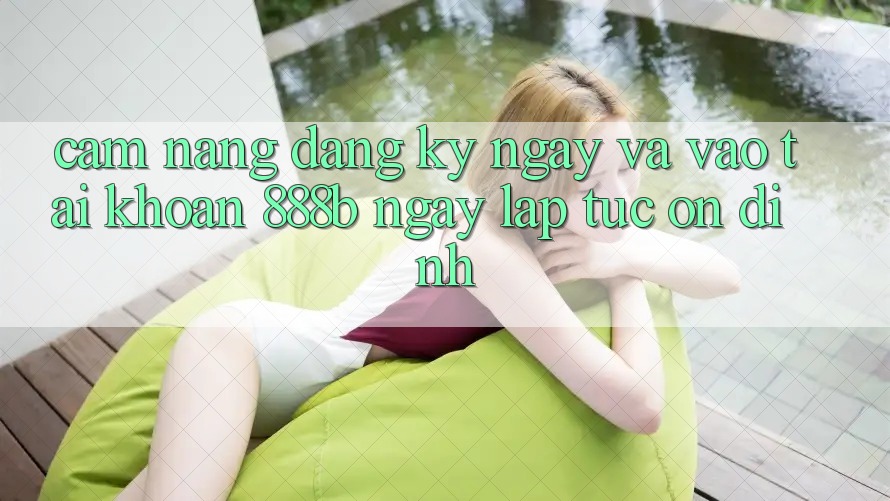 Cẩm nang đăng ký ngay và vào tài khoản 888b ngay lập tức, ổn định Cẩm nang đăng ký ngay và vào tài khoản 888b ngay lập tức, ổn định