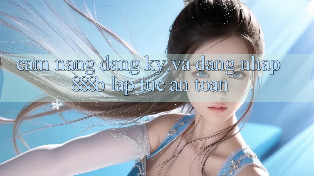 Cẩm nang đăng ký và đăng nhập 888b lập tức, an toàn Cẩm nang đăng ký và đăng nhập 888b lập tức, an toàn