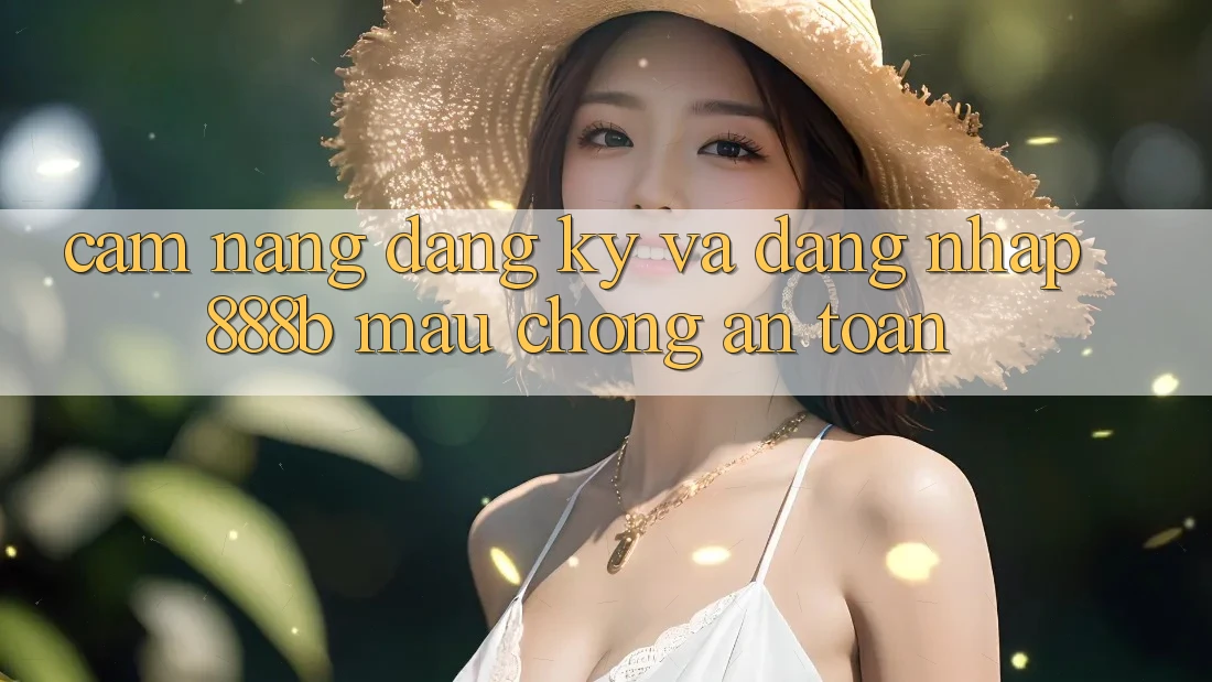Cẩm nang đăng ký và đăng nhập 888b mau chóng, an toàn Cẩm nang đăng ký và đăng nhập 888b mau chóng, an toàn