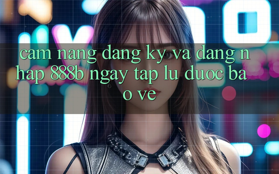 Cẩm nang đăng ký và đăng nhập 888b ngay tắp lự, được bảo vệ Cẩm nang đăng ký và đăng nhập 888b ngay tắp lự, được bảo vệ