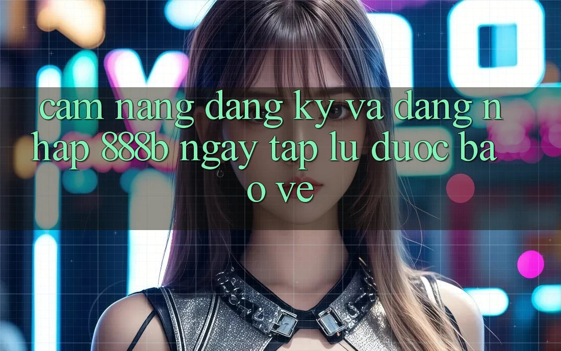 Cẩm nang đăng ký và đăng nhập 888b ngay tắp lự, được bảo vệ Cẩm nang đăng ký và đăng nhập 888b ngay tắp lự, được bảo vệ