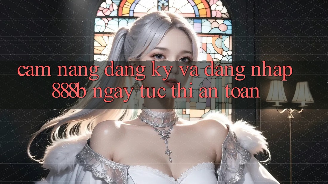Cẩm nang đăng ký và đăng nhập 888b ngay tức thì, an toàn Cẩm nang đăng ký và đăng nhập 888b ngay tức thì, an toàn