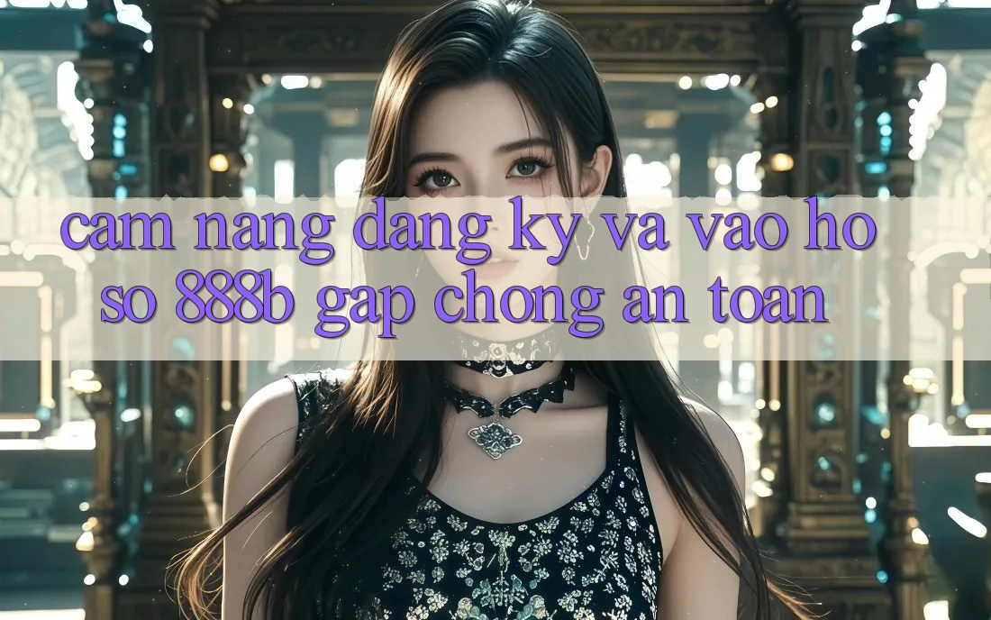 Cẩm nang đăng ký và vào hồ sơ 888b gấp chóng, an toàn Cẩm nang đăng ký và vào hồ sơ 888b gấp chóng, an toàn