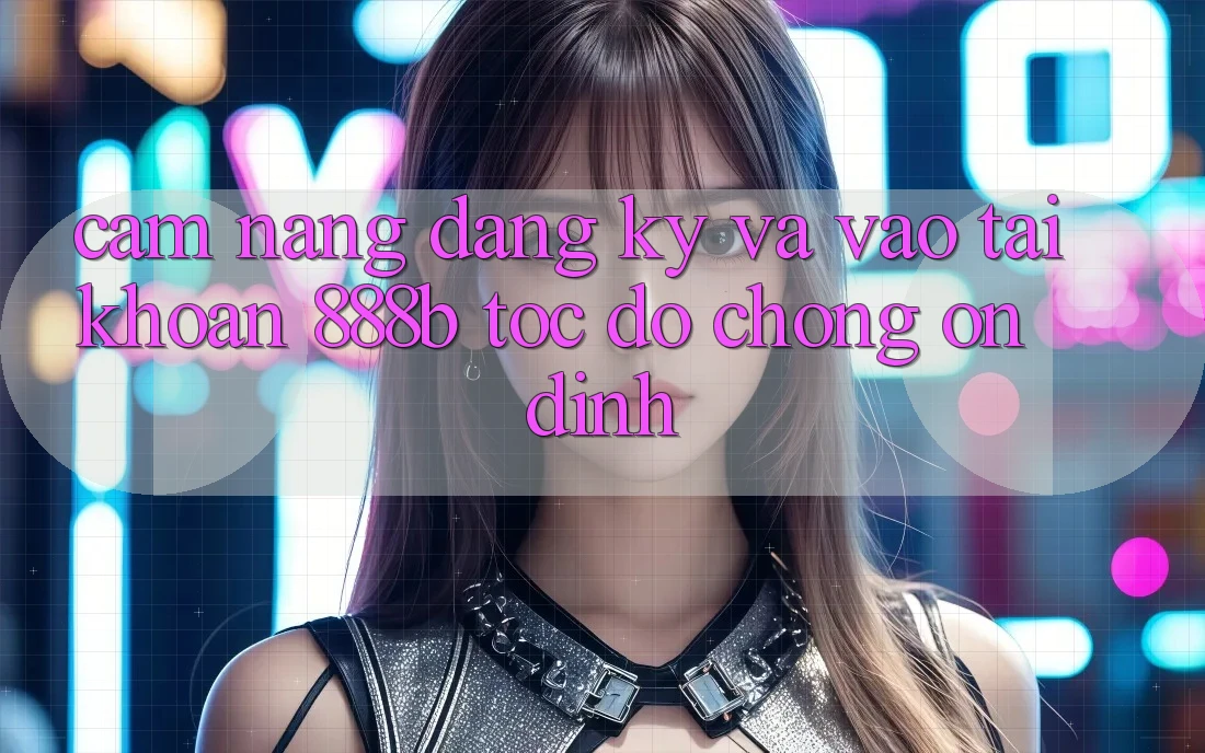 Cẩm nang đăng ký và vào tài khoản 888b tốc độ chóng, ổn định Cẩm nang đăng ký và vào tài khoản 888b tốc độ chóng, ổn định