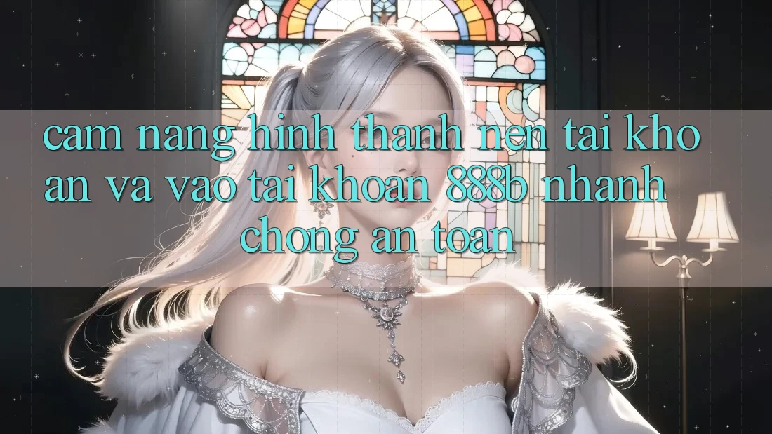 Cẩm nang hình thành nên tài khoản và vào tài khoản 888b nhanh chóng, an toàn