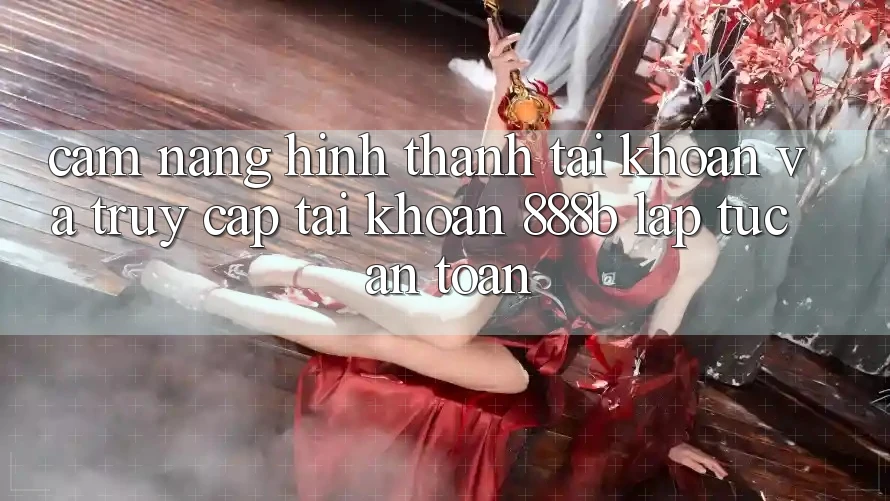 Cẩm nang hình thành tài khoản và truy cập tài khoản 888b lập tức, an toàn