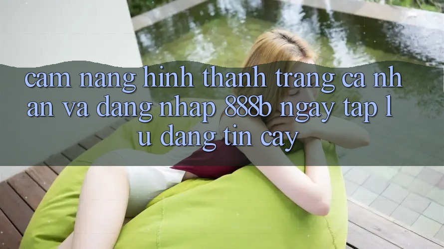 Cẩm nang hình thành trang cá nhân và đăng nhập 888b ngay tắp lự, đáng tin cậy Cẩm nang hình thành trang cá nhân và đăng nhập 888b ngay tắp lự, đáng tin cậy