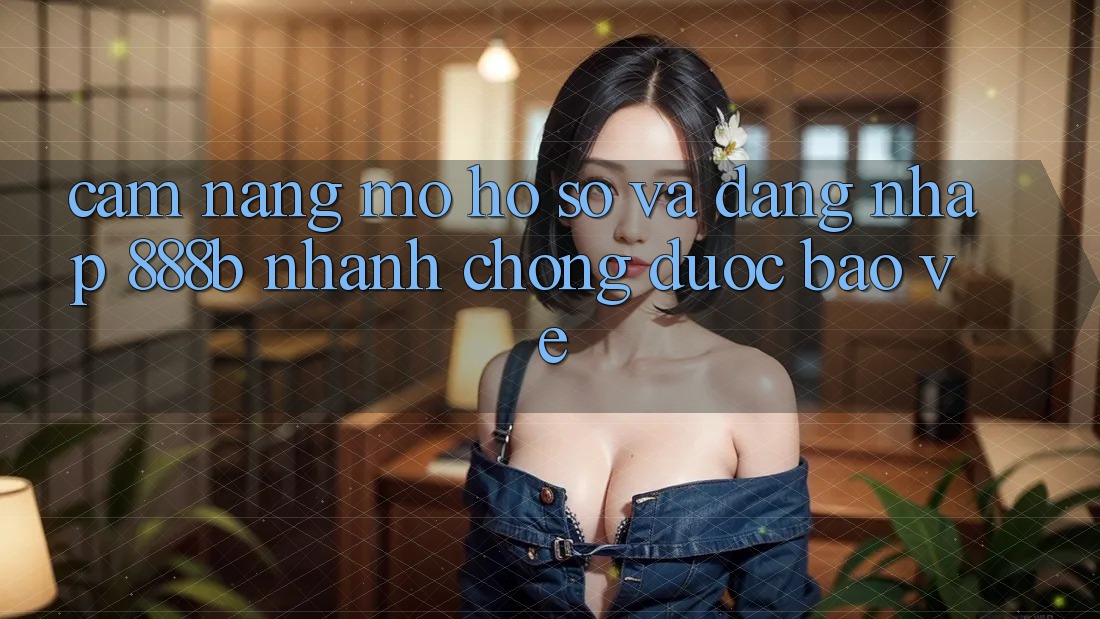 Cẩm nang mở hồ sơ và đăng nhập 888b nhanh chóng, được bảo vệ Cẩm nang mở hồ sơ và đăng nhập 888b nhanh chóng, được bảo vệ