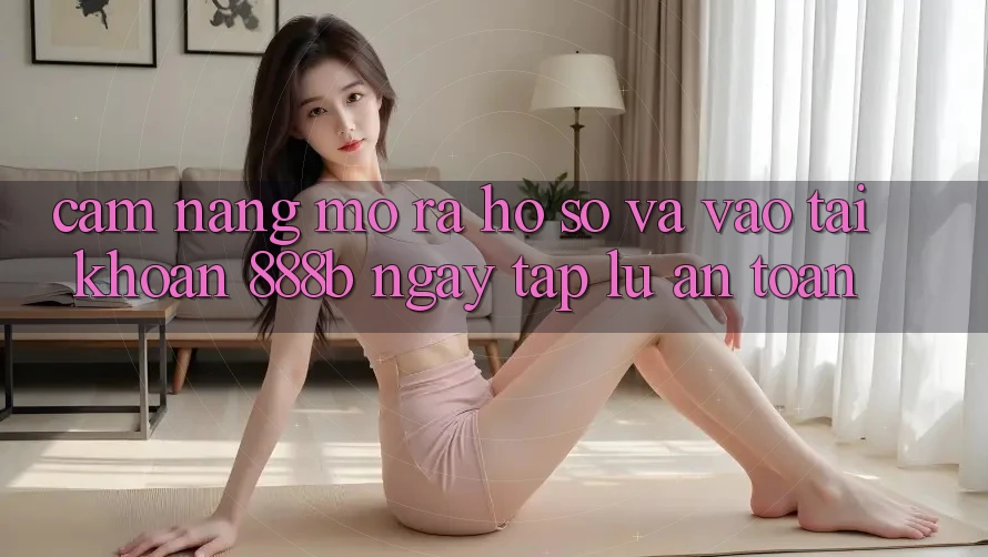 Cẩm nang mở ra hồ sơ và vào tài khoản 888b ngay tắp lự, an toàn
