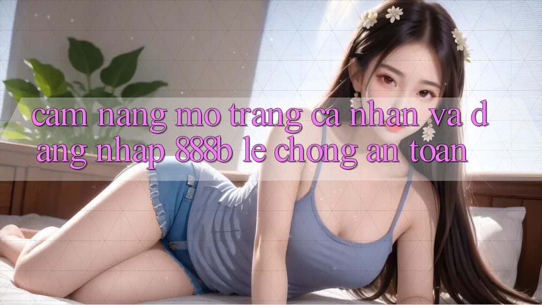 Cẩm nang mở trang cá nhân và đăng nhập 888b lẹ chóng, an toàn Cẩm nang mở trang cá nhân và đăng nhập 888b lẹ chóng, an toàn