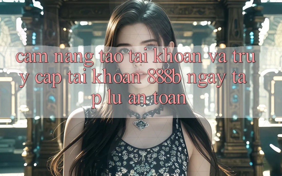 Cẩm nang tạo tài khoản và truy cập tài khoản 888b ngay tắp lự, an toàn Cẩm nang tạo tài khoản và truy cập tài khoản 888b ngay tắp lự, an toàn