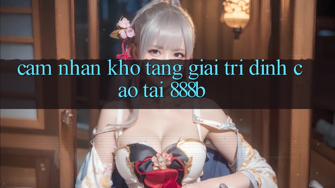 Cảm nhận kho tàng giải trí đỉnh cao tại 888b Cảm nhận kho tàng giải trí đỉnh cao tại 888b