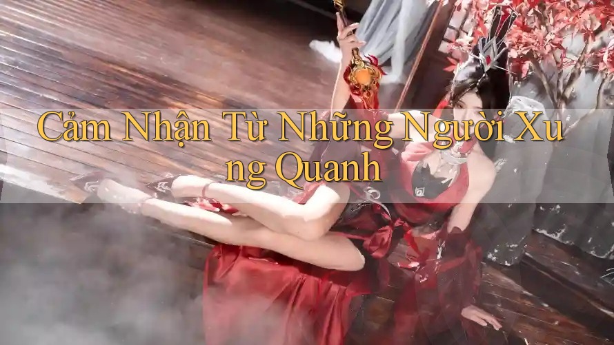 Cảm Nhận Từ Những Người Xung Quanh Cảm Nhận Từ Những Người Xung Quanh
