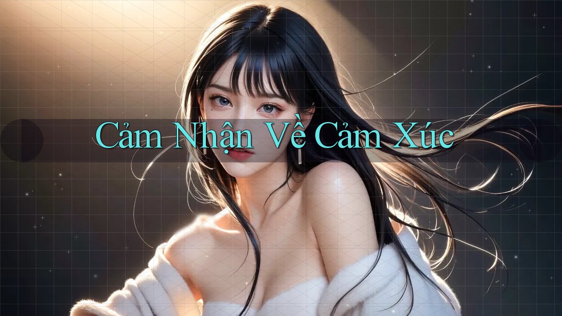 Cảm Nhận Về Cảm Xúc Cảm Nhận Về Cảm Xúc