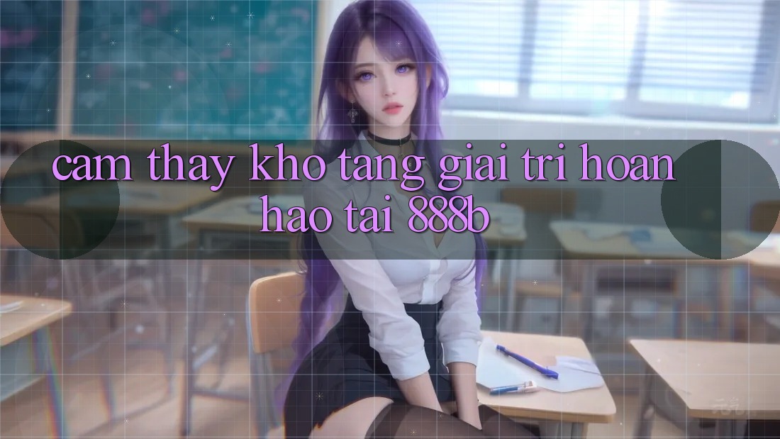 Cảm thấy kho tàng giải trí hoàn hảo tại 888b Cảm thấy kho tàng giải trí hoàn hảo tại 888b