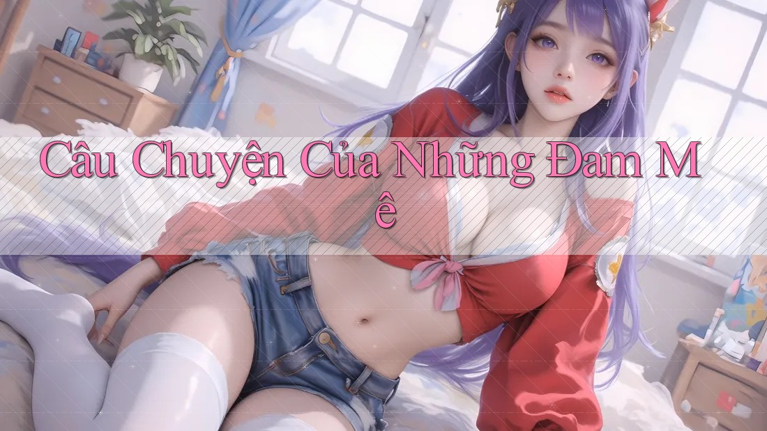 Câu Chuyện Của Những Đam Mê Câu Chuyện Của Những Đam Mê