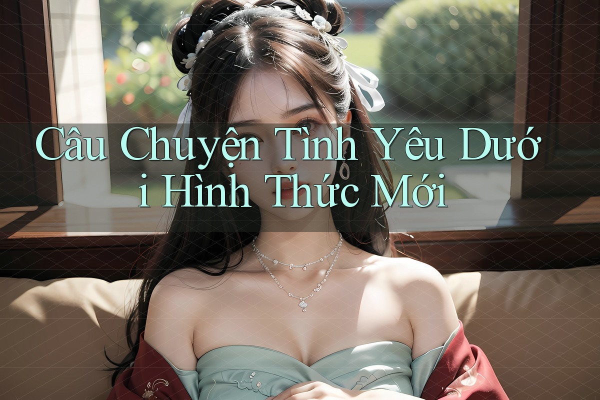 Câu Chuyện Tình Yêu Dưới Hình Thức Mới Câu Chuyện Tình Yêu Dưới Hình Thức Mới