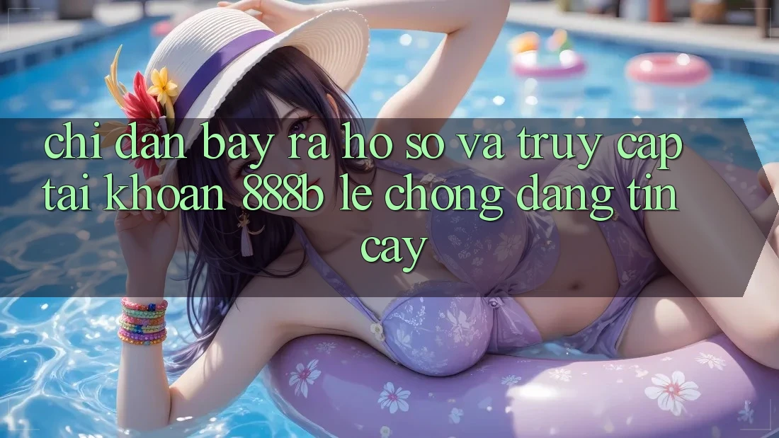 Chỉ dẫn bày ra hồ sơ và truy cập tài khoản 888b lẹ chóng, đáng tin cậy