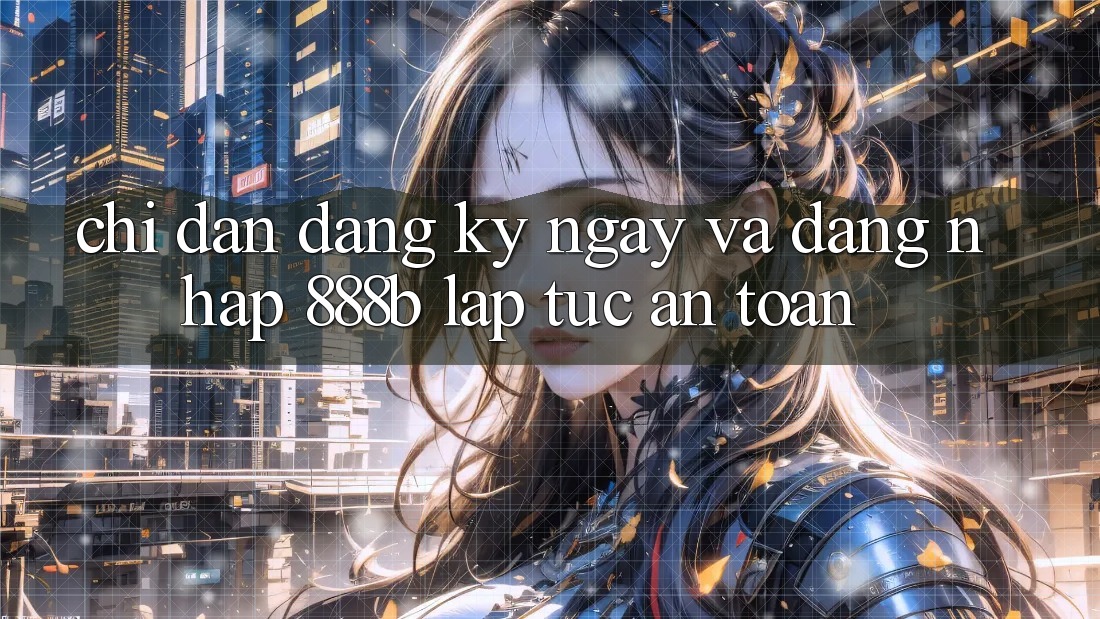 Chỉ dẫn đăng ký ngay và đăng nhập 888b lập tức, an toàn Chỉ dẫn đăng ký ngay và đăng nhập 888b lập tức, an toàn