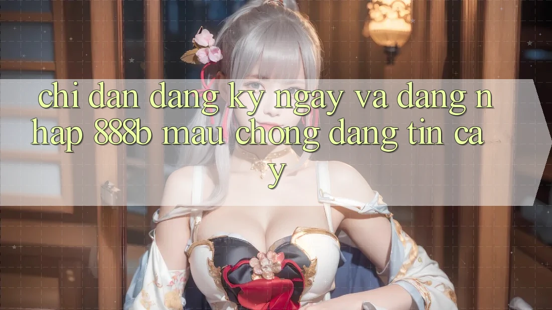 Chỉ dẫn đăng ký ngay và đăng nhập 888b mau chóng, đáng tin cậy Chỉ dẫn đăng ký ngay và đăng nhập 888b mau chóng, đáng tin cậy