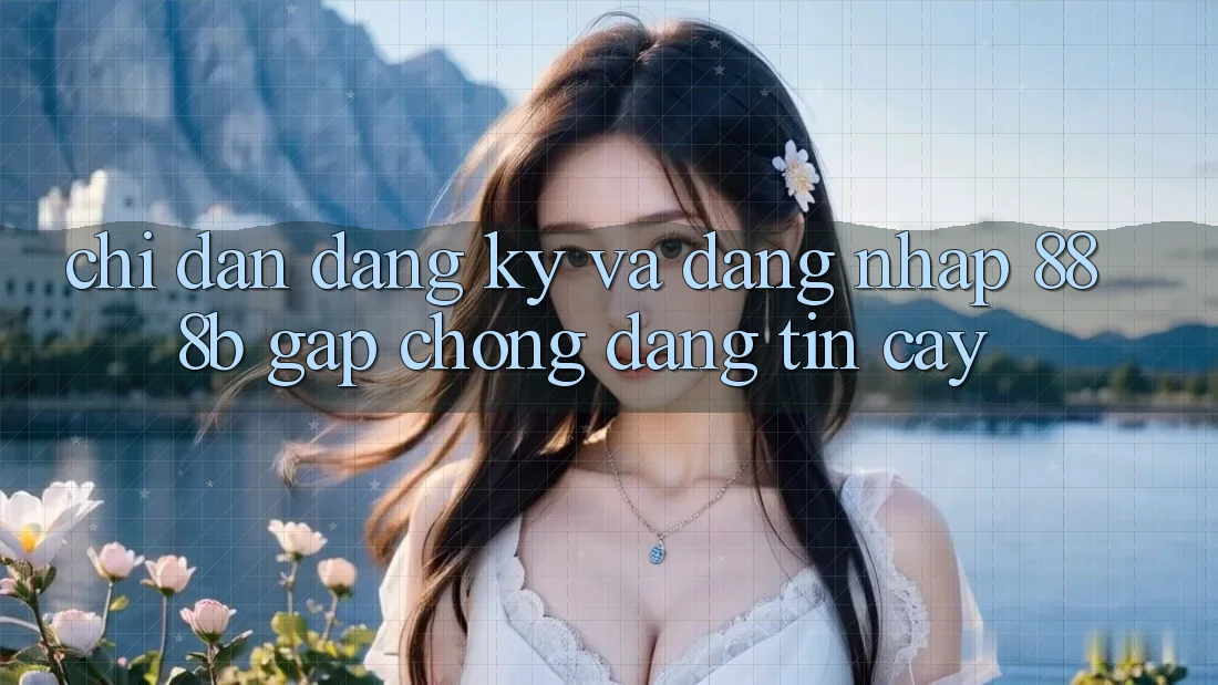 Chỉ dẫn đăng ký và đăng nhập 888b gấp chóng, đáng tin cậy Chỉ dẫn đăng ký và đăng nhập 888b gấp chóng, đáng tin cậy