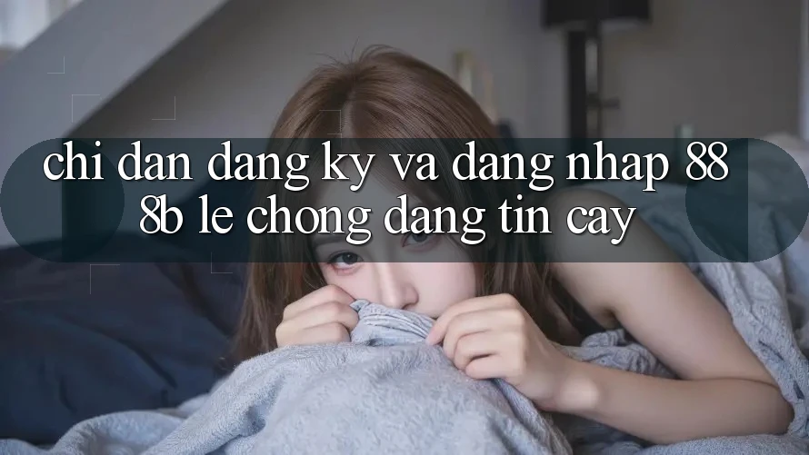 Chỉ dẫn đăng ký và đăng nhập 888b lẹ chóng, đáng tin cậy Chỉ dẫn đăng ký và đăng nhập 888b lẹ chóng, đáng tin cậy