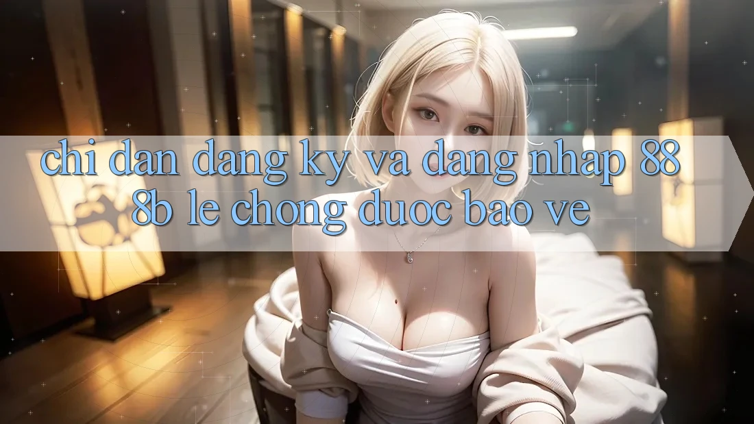 Chỉ dẫn đăng ký và đăng nhập 888b lẹ chóng, được bảo vệ Chỉ dẫn đăng ký và đăng nhập 888b lẹ chóng, được bảo vệ