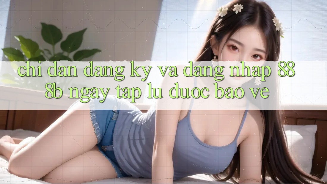 Chỉ dẫn đăng ký và đăng nhập 888b ngay tắp lự, được bảo vệ Chỉ dẫn đăng ký và đăng nhập 888b ngay tắp lự, được bảo vệ