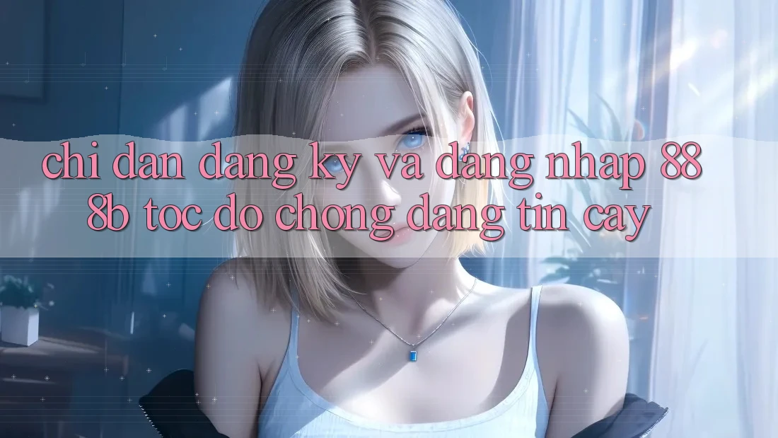 Chỉ dẫn đăng ký và đăng nhập 888b tốc độ chóng, đáng tin cậy Chỉ dẫn đăng ký và đăng nhập 888b tốc độ chóng, đáng tin cậy