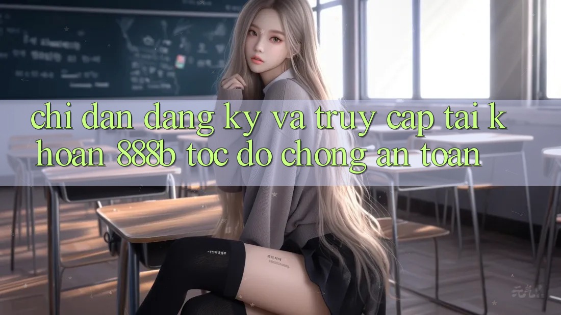 Chỉ dẫn đăng ký và truy cập tài khoản 888b tốc độ chóng, an toàn Chỉ dẫn đăng ký và truy cập tài khoản 888b tốc độ chóng, an toàn